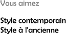 Vous aimez Style contemporain Style  l'ancienne